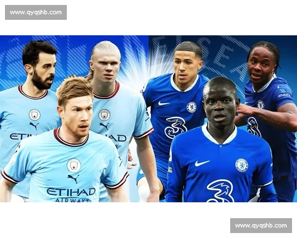 曼城对阵切尔西战术博弈与关键球员走势深度解析英超焦点战前瞻